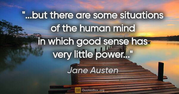 Jane Austen quote: "but there are some situations of the human mind in which good..."