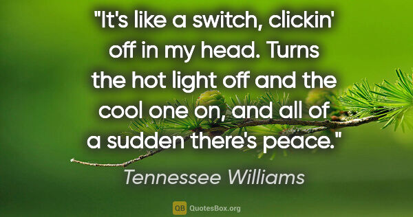 Tennessee Williams quote: "It's like a switch, clickin' off in my head. Turns the hot..."