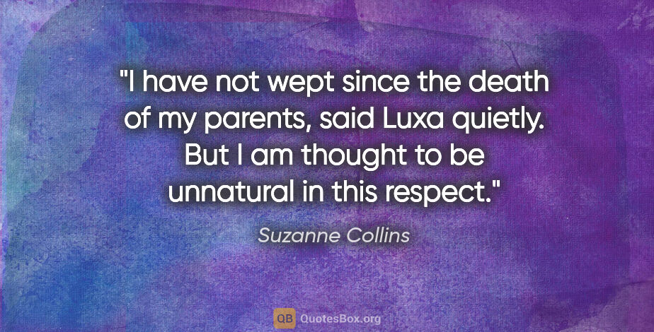 Suzanne Collins quote: "I have not wept since the death of my parents," said Luxa..."