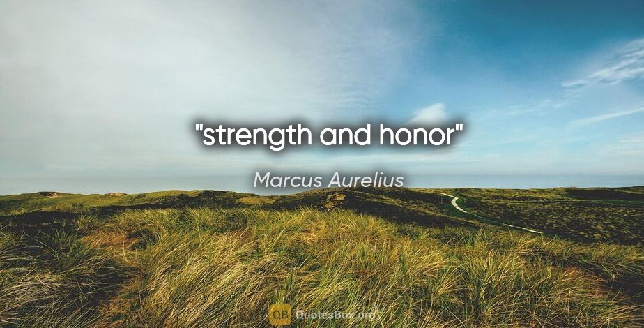 Marcus Aurelius quote: "strength and honor"