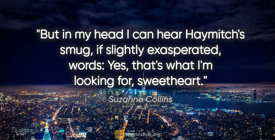 Suzanne Collins quote: "But in my head I can hear Haymitch's smug, if slightly..."