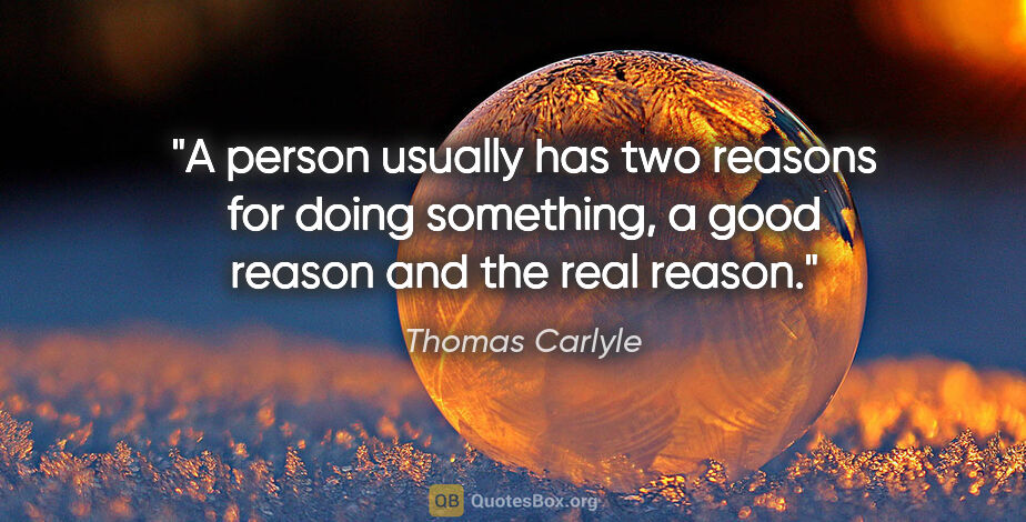 Thomas Carlyle quote: "A person usually has two reasons for doing something, a good..."