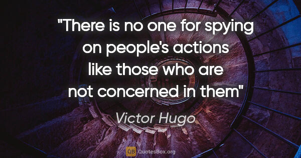 Victor Hugo quote: "There is no one for spying on people's actions like those who..."