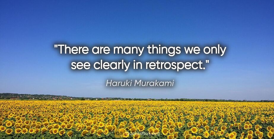 Haruki Murakami quote: "There are many things we only see clearly in retrospect."