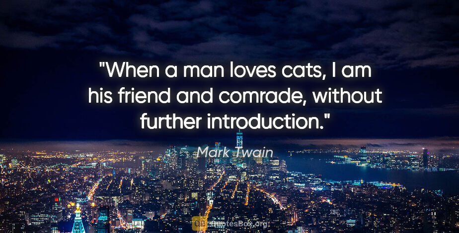 Mark Twain quote: "When a man loves cats, I am his friend and comrade, without..."