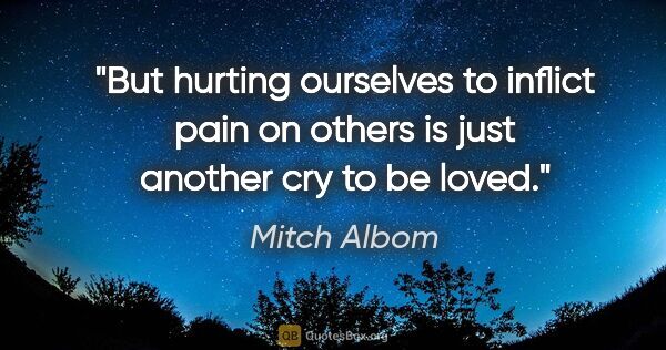 Mitch Albom quote: "But hurting ourselves to inflict pain on others is just..."