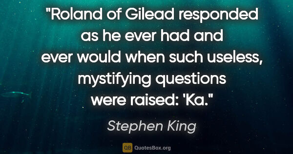 Stephen King quote: "Roland of Gilead responded as he ever had and ever would when..."