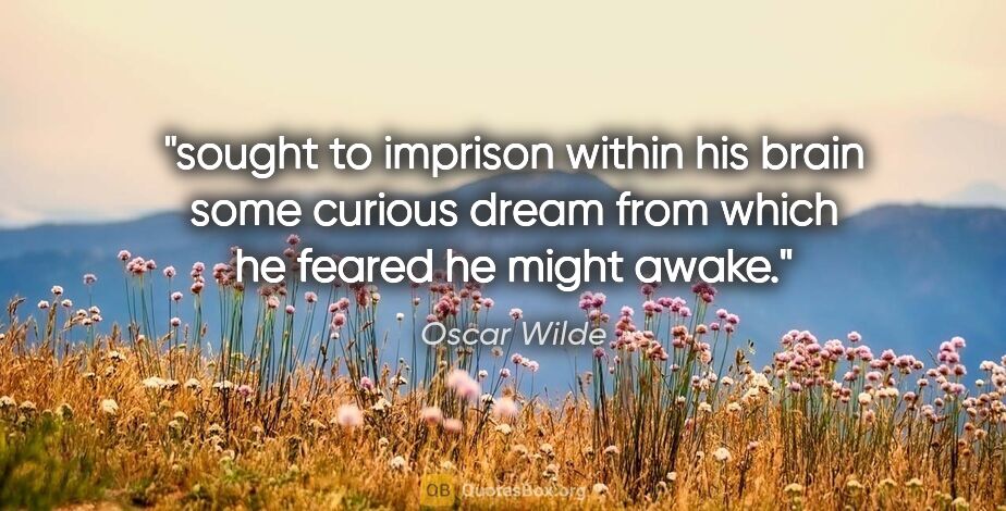 Oscar Wilde quote: "sought to imprison within his brain some curious dream from..."