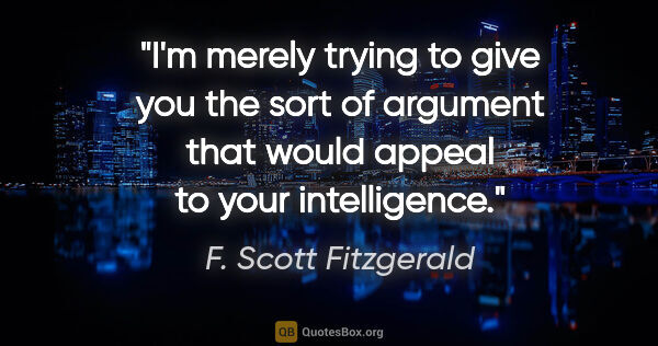 F. Scott Fitzgerald quote: "I'm merely trying to give you the sort of argument that would..."