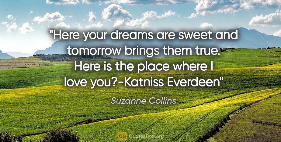 Suzanne Collins quote: "Here your dreams are sweet and tomorrow brings them true. Here..."