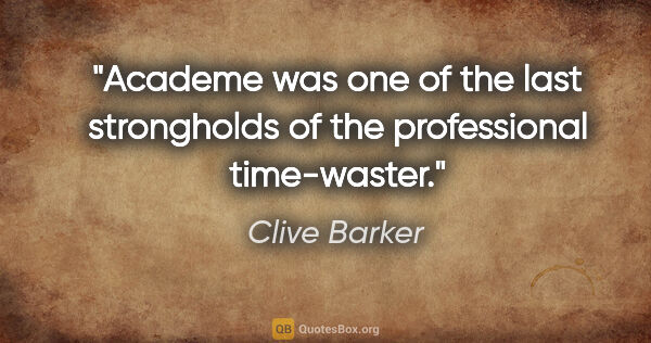 Clive Barker quote: "Academe was one of the last strongholds of the professional..."
