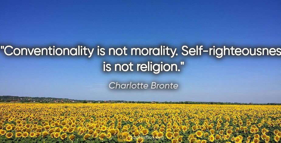 Charlotte Bronte quote: "Conventionality is not morality. Self-righteousness is not..."
