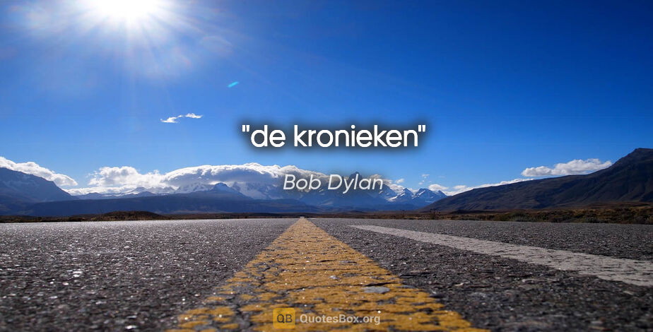 Bob Dylan quote: "de kronieken"