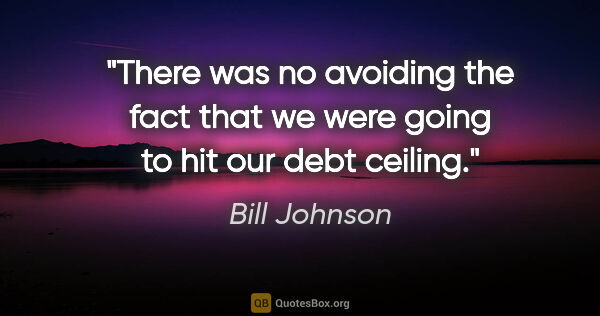 Bill Johnson quote: "There was no avoiding the fact that we were going to hit our..."