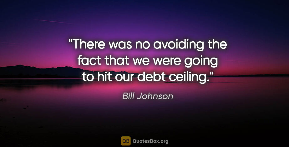 Bill Johnson quote: "There was no avoiding the fact that we were going to hit our..."