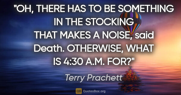 Terry Prachett quote: "OH, THERE HAS TO BE SOMETHING IN THE STOCKING THAT MAKES A..."