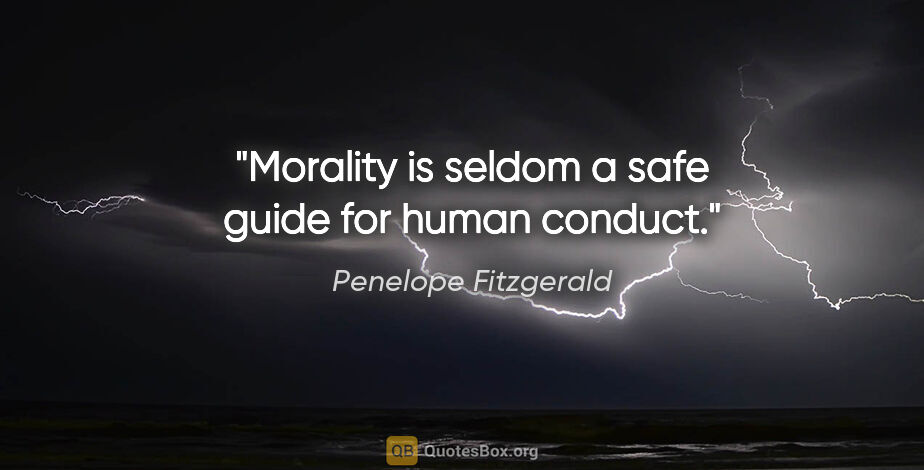 Penelope Fitzgerald quote: "Morality is seldom a safe guide for human conduct."