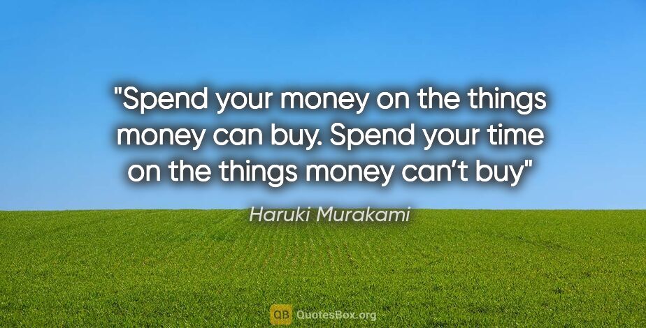 Haruki Murakami quote: "Spend your money on the things money can buy. Spend your time..."