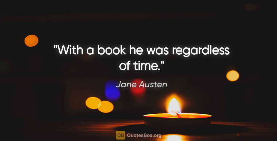 Jane Austen quote: "With a book he was regardless of time."