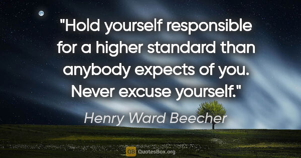 Henry Ward Beecher quote: "Hold yourself responsible for a higher standard than anybody..."