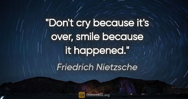 Friedrich Nietzsche quote: "Don't cry because it's over, smile because it happened."