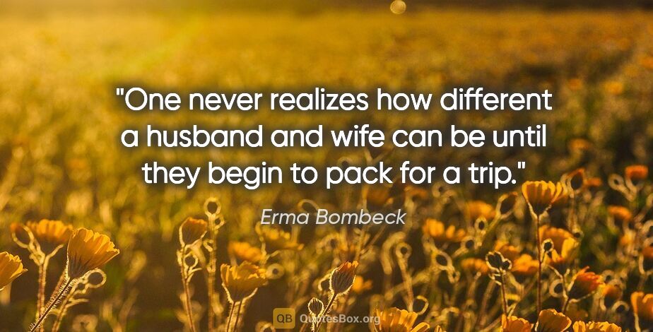 Erma Bombeck quote: "One never realizes how different a husband and wife can be..."