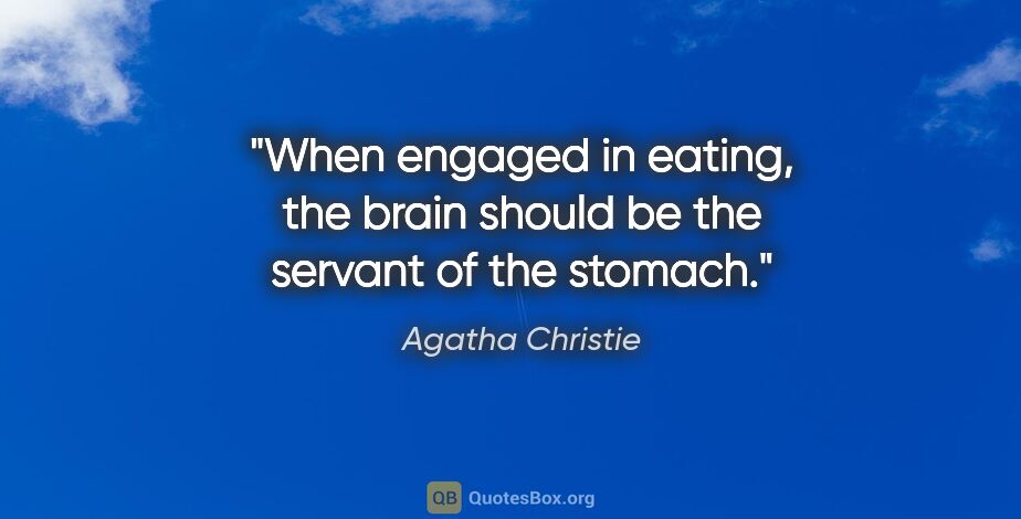 Agatha Christie quote: "When engaged in eating, the brain should be the servant of the..."