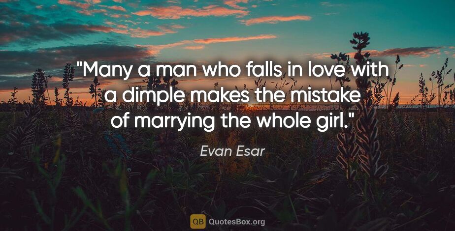 Evan Esar quote: "Many a man who falls in love with a dimple makes the mistake..."