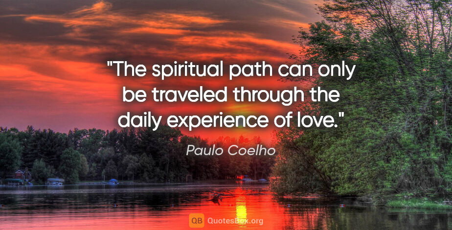 Paulo Coelho quote: "The spiritual path can only be traveled through the daily..."