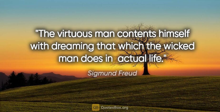 Sigmund Freud quote: "The virtuous man contents himself with dreaming that which the..."