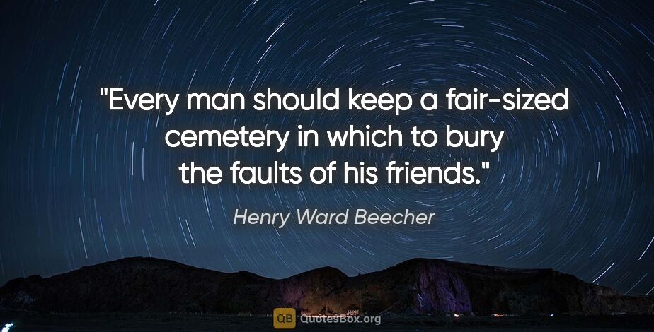Henry Ward Beecher quote: "Every man should keep a fair-sized cemetery in which to bury..."