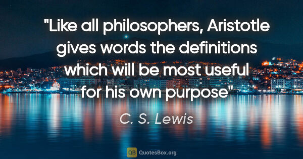 C. S. Lewis quote: "Like all philosophers, Aristotle gives words the definitions..."