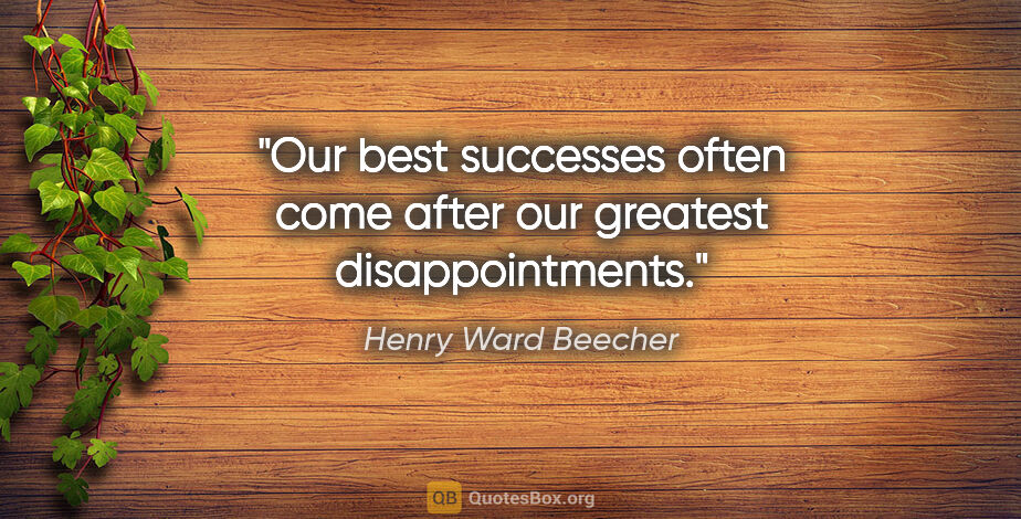 Henry Ward Beecher quote: "Our best successes often come after our greatest disappointments."