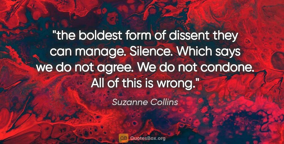 Suzanne Collins quote: "the boldest form of dissent they can manage. Silence. Which..."