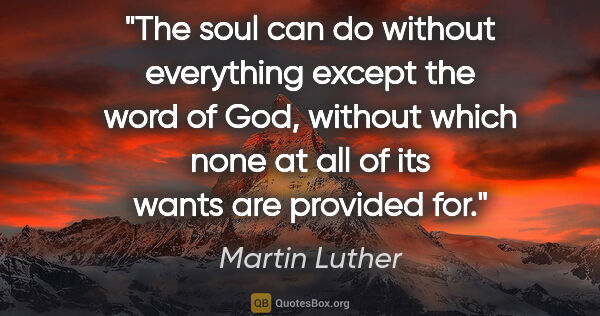 Martin Luther quote: "The soul can do without everything except the word of God,..."