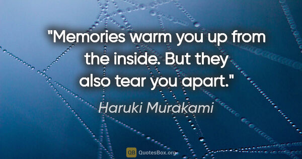 Haruki Murakami quote: "Memories warm you up from the inside. But they also tear you..."