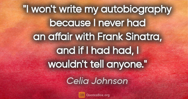 Celia Johnson quote: "I won't write my autobiography because I never had an affair..."
