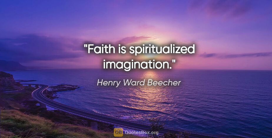 Henry Ward Beecher quote: "Faith is spiritualized imagination."
