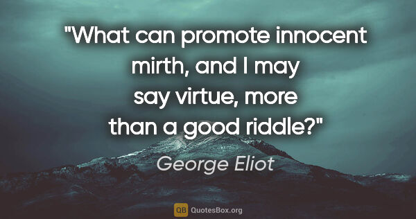 George Eliot quote: "What can promote innocent mirth, and I may say virtue, more..."