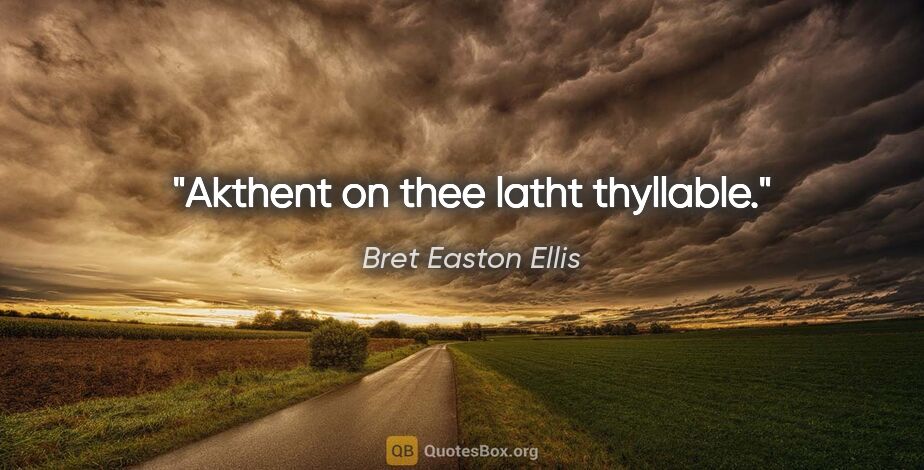 Bret Easton Ellis quote: "Akthent on thee latht thyllable."