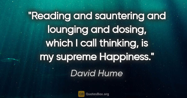 David Hume quote: "Reading and sauntering and lounging and dosing, which I call..."