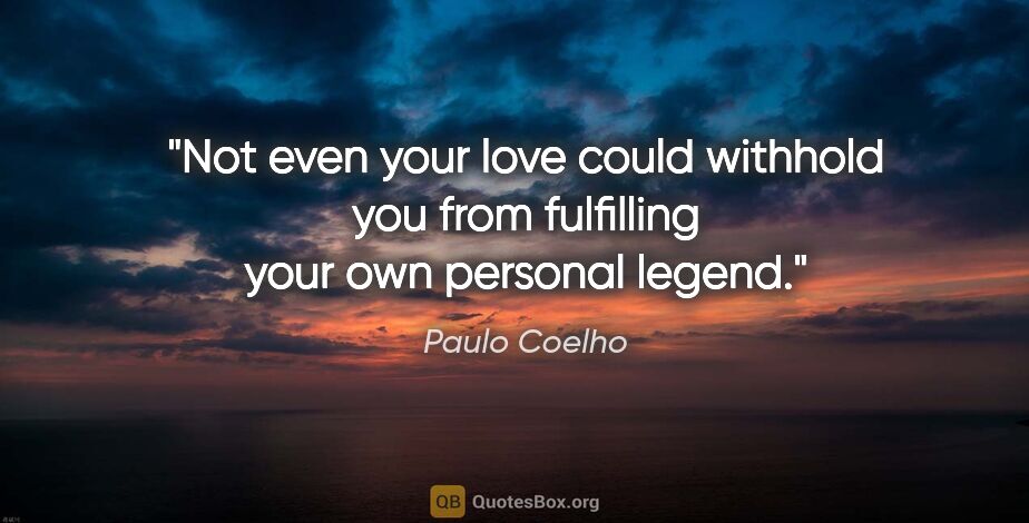 Paulo Coelho quote: "Not even your love could withhold you from fulfilling your own..."