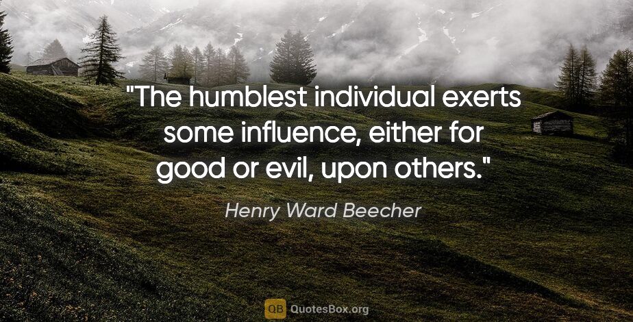 Henry Ward Beecher quote: "The humblest individual exerts some influence, either for good..."