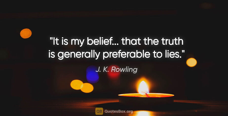 J. K. Rowling quote: "It is my belief... that the truth is generally preferable to..."