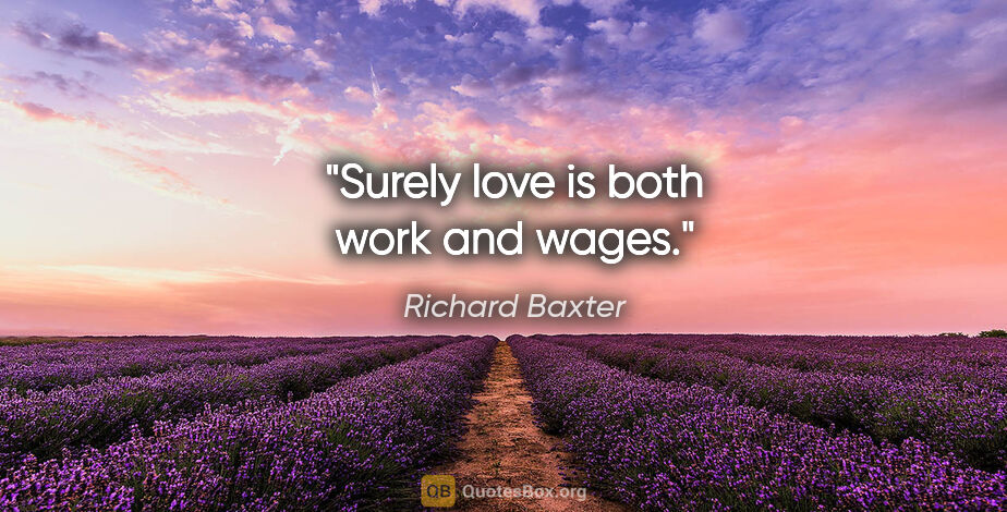 Richard Baxter quote: "Surely love is both work and wages."