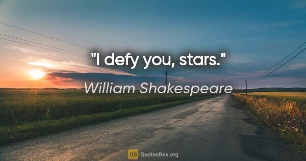 William Shakespeare quote: "I defy you, stars."