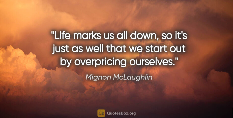 Mignon McLaughlin quote: "Life marks us all down, so it's just as well that we start out..."