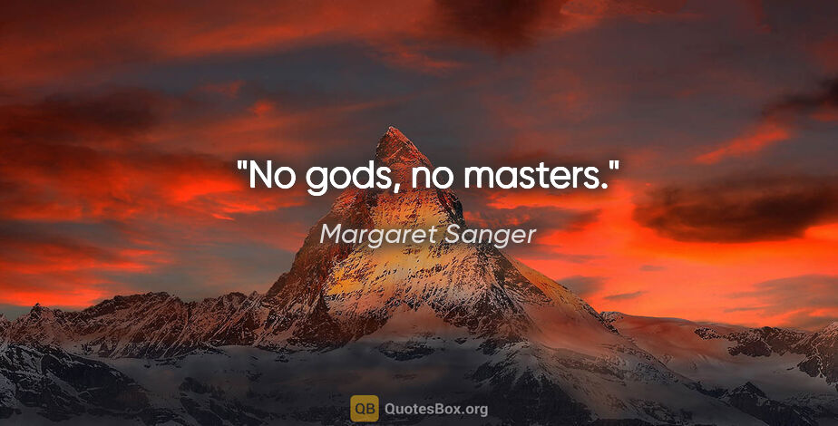 Margaret Sanger quote: "No gods, no masters."