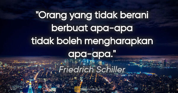 Friedrich Schiller quote: "Orang yang tidak berani berbuat apa-apa tidak boleh..."