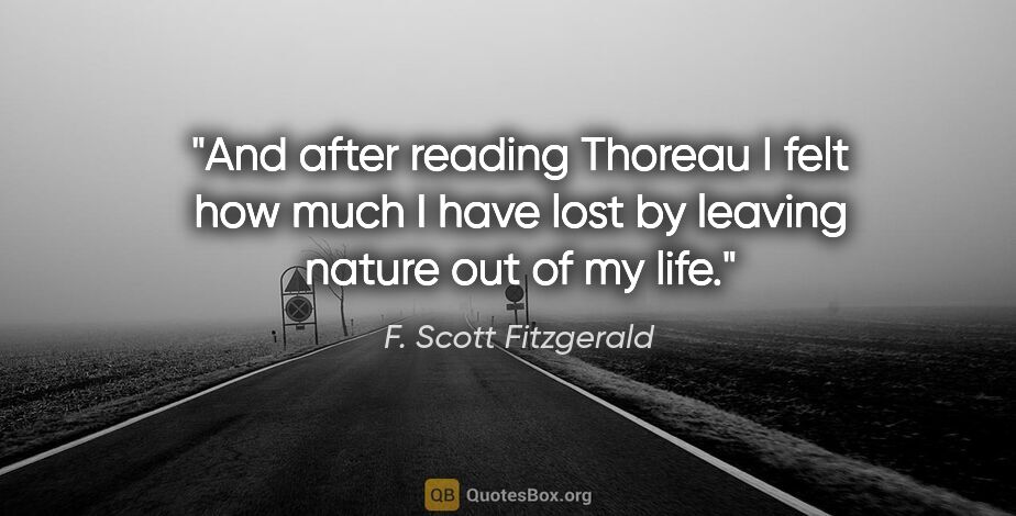 F. Scott Fitzgerald quote: "And after reading Thoreau I felt how much I have lost by..."